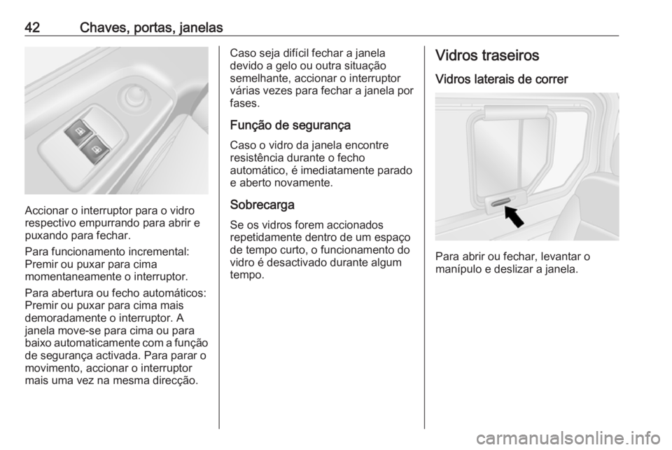 OPEL VIVARO B 2016  Manual de Instruções (in Portugues) 42Chaves, portas, janelas
Accionar o interruptor para o vidro
respectivo empurrando para abrir e
puxando para fechar.
Para funcionamento incremental: Premir ou puxar para cima
momentaneamente o interr