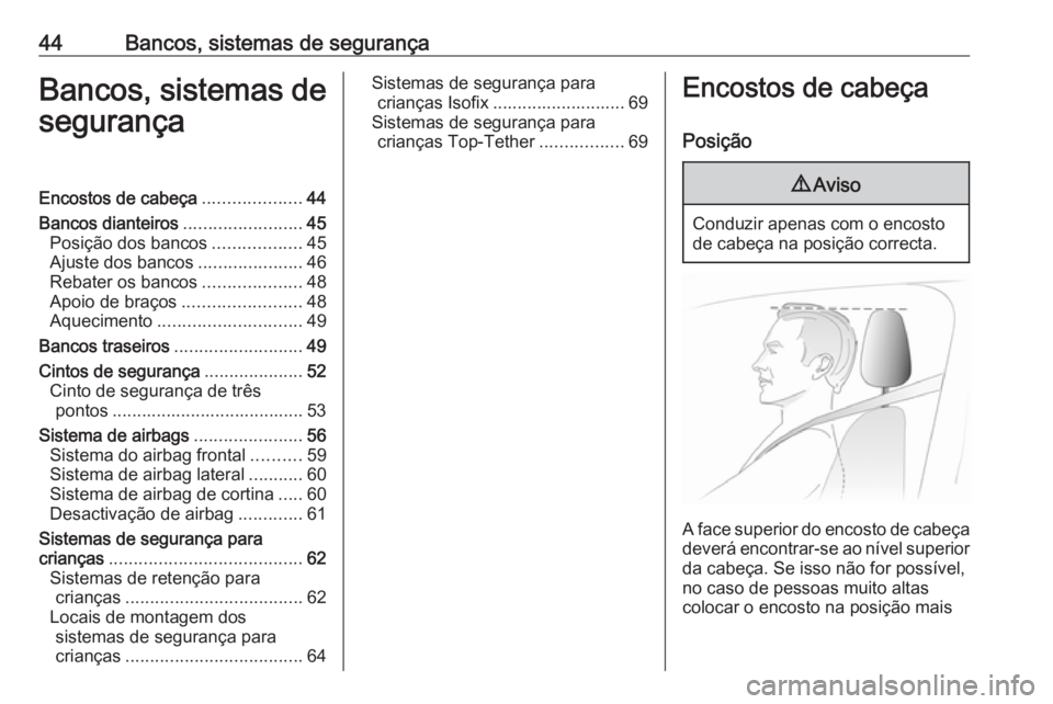 OPEL VIVARO B 2016  Manual de Instruções (in Portugues) 44Bancos, sistemas de segurançaBancos, sistemas desegurançaEncostos de cabeça ....................44
Bancos dianteiros ........................45
Posição dos bancos ..................45
Ajuste do