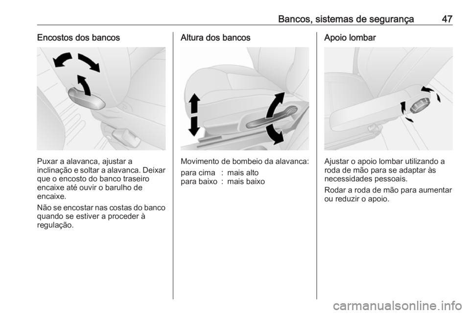 OPEL VIVARO B 2016  Manual de Instruções (in Portugues) Bancos, sistemas de segurança47Encostos dos bancos
Puxar a alavanca, ajustar a
inclinação e soltar a alavanca. Deixar que o encosto do banco traseiro
encaixe até ouvir o barulho de
encaixe.
Não s
