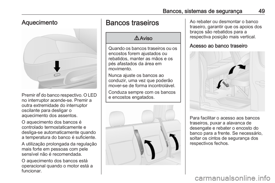 OPEL VIVARO B 2016  Manual de Instruções (in Portugues) Bancos, sistemas de segurança49Aquecimento
Premir ß do banco respectivo. O LED
no interruptor acende-se. Premir a
outra extremidade do interruptor
oscilante para desligar o
aquecimento dos assentos.