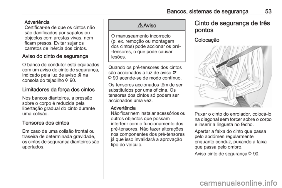 OPEL VIVARO B 2016 Manual de Instruções (in Portugues) Bancos, sistemas de segurança53Advertência
Certificar-se de que os cintos não
são danificados por sapatos ou
objectos com arestas vivas, nem
ficam presos. Evitar sujar os
carretos de inércia dos OPEL VIVARO B 2016 Manual de Instruções (in Portugues) Bancos, sistemas de segurança53Advertência
Certificar-se de que os cintos não
são danificados por sapatos ou
objectos com arestas vivas, nem
ficam presos. Evitar sujar os
carretos de inércia dos