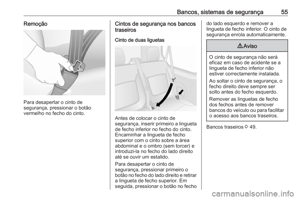 OPEL VIVARO B 2016 Manual de Instruções (in Portugues) Bancos, sistemas de segurança55Remoção
Para desapertar o cinto de
segurança, pressionar o botão
vermelho no fecho do cinto.
Cintos de segurança nos bancos
traseiros
Cinto de duas liguetas
Antes OPEL VIVARO B 2016 Manual de Instruções (in Portugues) Bancos, sistemas de segurança55Remoção
Para desapertar o cinto de
segurança, pressionar o botão
vermelho no fecho do cinto.
Cintos de segurança nos bancos
traseiros
Cinto de duas liguetas
Antes