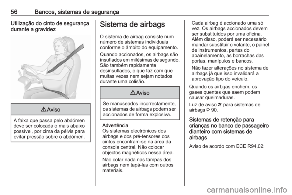 OPEL VIVARO B 2016 Manual de Instruções (in Portugues) 56Bancos, sistemas de segurançaUtilização do cinto de segurança
durante a gravidez9 Aviso
A faixa que passa pelo abdómen
deve ser colocada o mais abaixo
possível, por cima da pélvis para
evitar OPEL VIVARO B 2016 Manual de Instruções (in Portugues) 56Bancos, sistemas de segurançaUtilização do cinto de segurança
durante a gravidez9 Aviso
A faixa que passa pelo abdómen
deve ser colocada o mais abaixo
possível, por cima da pélvis para
evitar