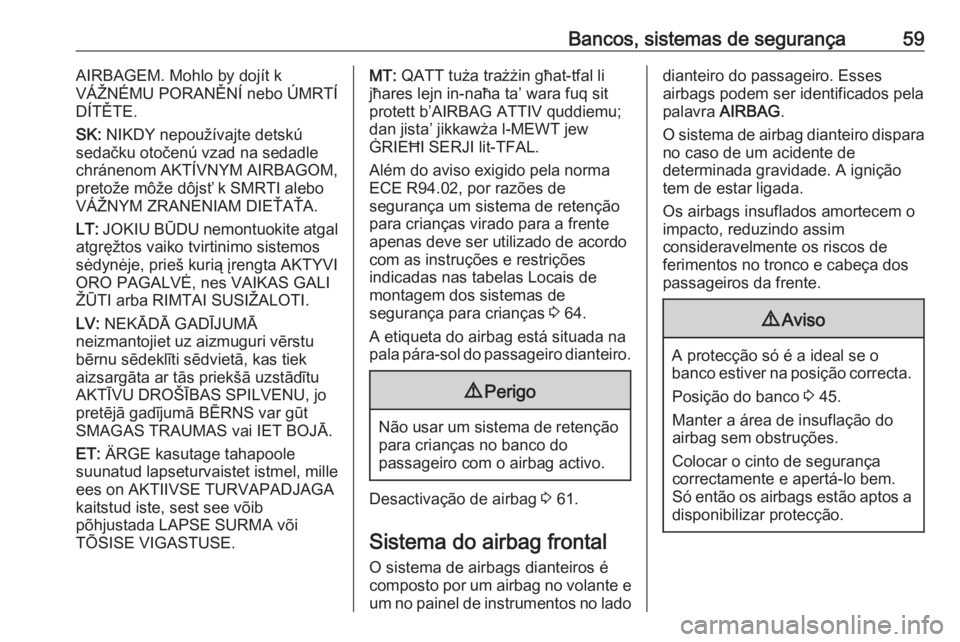 OPEL VIVARO B 2016 Manual de Instruções (in Portugues) Bancos, sistemas de segurança59AIRBAGEM. Mohlo by dojít k
VÁŽNÉMU PORANĚNÍ nebo ÚMRTÍ DÍTĚTE.
SK: NIKDY nepoužívajte detskú
sedačku otočenú vzad na sedadle
chránenom AKTÍVNYM AIRBA OPEL VIVARO B 2016 Manual de Instruções (in Portugues) Bancos, sistemas de segurança59AIRBAGEM. Mohlo by dojít k
VÁŽNÉMU PORANĚNÍ nebo ÚMRTÍ DÍTĚTE.
SK: NIKDY nepoužívajte detskú
sedačku otočenú vzad na sedadle
chránenom AKTÍVNYM AIRBA