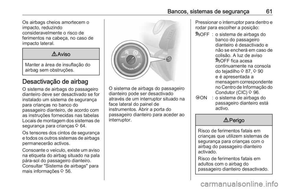 OPEL VIVARO B 2016 Manual de Instruções (in Portugues) Bancos, sistemas de segurança61Os airbags cheios amortecem o
impacto, reduzindo
consideravelmente o risco de
ferimentos na cabeça, no caso de
impacto lateral.9 Aviso
Manter a área de insuflação d OPEL VIVARO B 2016 Manual de Instruções (in Portugues) Bancos, sistemas de segurança61Os airbags cheios amortecem o
impacto, reduzindo
consideravelmente o risco de
ferimentos na cabeça, no caso de
impacto lateral.9 Aviso
Manter a área de insuflação d