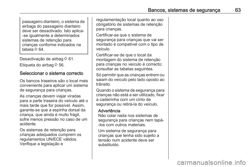 OPEL VIVARO B 2016 Manual de Instruções (in Portugues) Bancos, sistemas de segurança63passageiro dianteiro, o sistema deairbags do passageiro dianteiro
deve ser desactivado. Isto aplica-
-se igualmente a determinados
sistemas de retenção para
crianças OPEL VIVARO B 2016 Manual de Instruções (in Portugues) Bancos, sistemas de segurança63passageiro dianteiro, o sistema deairbags do passageiro dianteiro
deve ser desactivado. Isto aplica-
-se igualmente a determinados
sistemas de retenção para
crianças