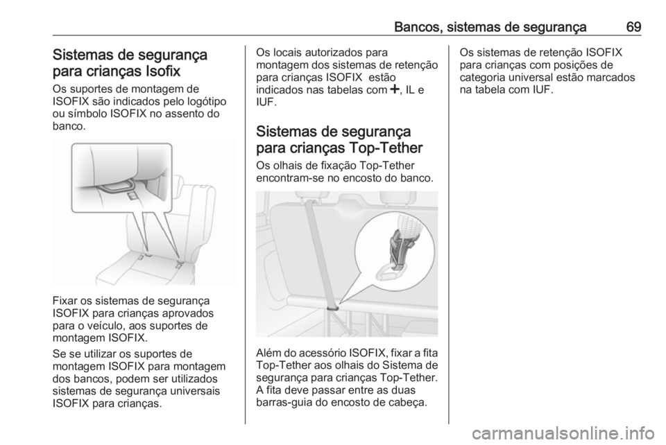 OPEL VIVARO B 2016 Manual de Instruções (in Portugues) Bancos, sistemas de segurança69Sistemas de segurança
para crianças Isofix
Os suportes de montagem de
ISOFIX são indicados pelo logótipo
ou símbolo ISOFIX no assento do
banco.
Fixar os sistemas d OPEL VIVARO B 2016 Manual de Instruções (in Portugues) Bancos, sistemas de segurança69Sistemas de segurança
para crianças Isofix
Os suportes de montagem de
ISOFIX são indicados pelo logótipo
ou símbolo ISOFIX no assento do
banco.
Fixar os sistemas d