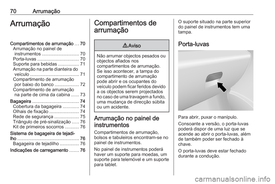 OPEL VIVARO B 2016 Manual de Instruções (in Portugues) 70ArrumaçãoArrumaçãoCompartimentos de arrumação...70
Arrumação no painel de instrumentos ............................. 70
Porta-luvas ................................ 70
Suporte para bebidas . OPEL VIVARO B 2016 Manual de Instruções (in Portugues) 70ArrumaçãoArrumaçãoCompartimentos de arrumação...70
Arrumação no painel de instrumentos ............................. 70
Porta-luvas ................................ 70
Suporte para bebidas .