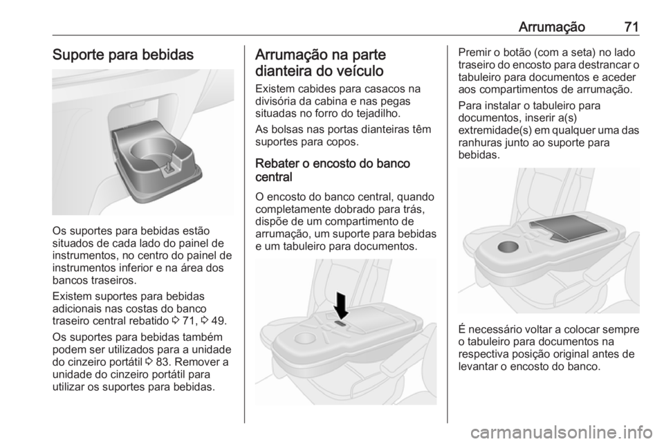 OPEL VIVARO B 2016 Manual de Instruções (in Portugues) Arrumação71Suporte para bebidas
Os suportes para bebidas estão
situados de cada lado do painel de
instrumentos, no centro do painel de
instrumentos inferior e na área dos
bancos traseiros.
Existem OPEL VIVARO B 2016 Manual de Instruções (in Portugues) Arrumação71Suporte para bebidas
Os suportes para bebidas estão
situados de cada lado do painel de
instrumentos, no centro do painel de
instrumentos inferior e na área dos
bancos traseiros.
Existem