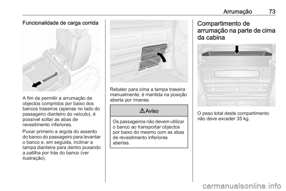 OPEL VIVARO B 2016 Manual de Instruções (in Portugues) Arrumação73Funcionalidade de carga corrida
A fim de permitir a arrumação de
objectos compridos por baixo dos
bancos traseiros (apenas no lado do
passageiro dianteiro do veículo), é
possível sol OPEL VIVARO B 2016 Manual de Instruções (in Portugues) Arrumação73Funcionalidade de carga corrida
A fim de permitir a arrumação de
objectos compridos por baixo dos
bancos traseiros (apenas no lado do
passageiro dianteiro do veículo), é
possível sol