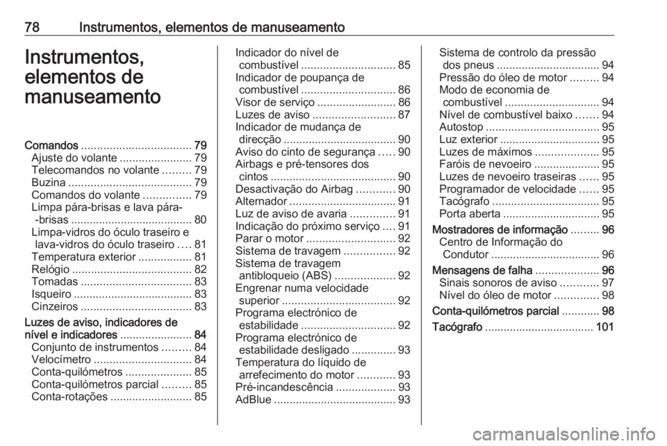 OPEL VIVARO B 2016 Manual de Instruções (in Portugues) 78Instrumentos, elementos de manuseamentoInstrumentos,
elementos de
manuseamentoComandos ................................... 79
Ajuste do volante .......................79
Telecomandos no volante .... OPEL VIVARO B 2016 Manual de Instruções (in Portugues) 78Instrumentos, elementos de manuseamentoInstrumentos,
elementos de
manuseamentoComandos ................................... 79
Ajuste do volante .......................79
Telecomandos no volante ....