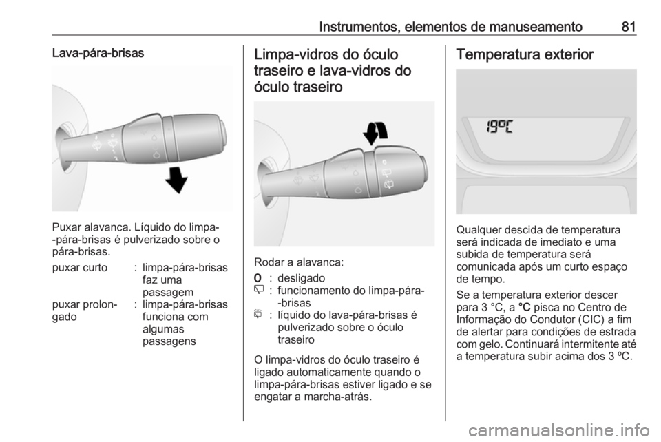 OPEL VIVARO B 2016  Manual de Instruções (in Portugues) Instrumentos, elementos de manuseamento81Lava-pára-brisas
Puxar alavanca. Líquido do limpa-
-pára-brisas é pulverizado sobre o
pára-brisas.
puxar curto:limpa-pára-brisas
faz uma
passagempuxar pr