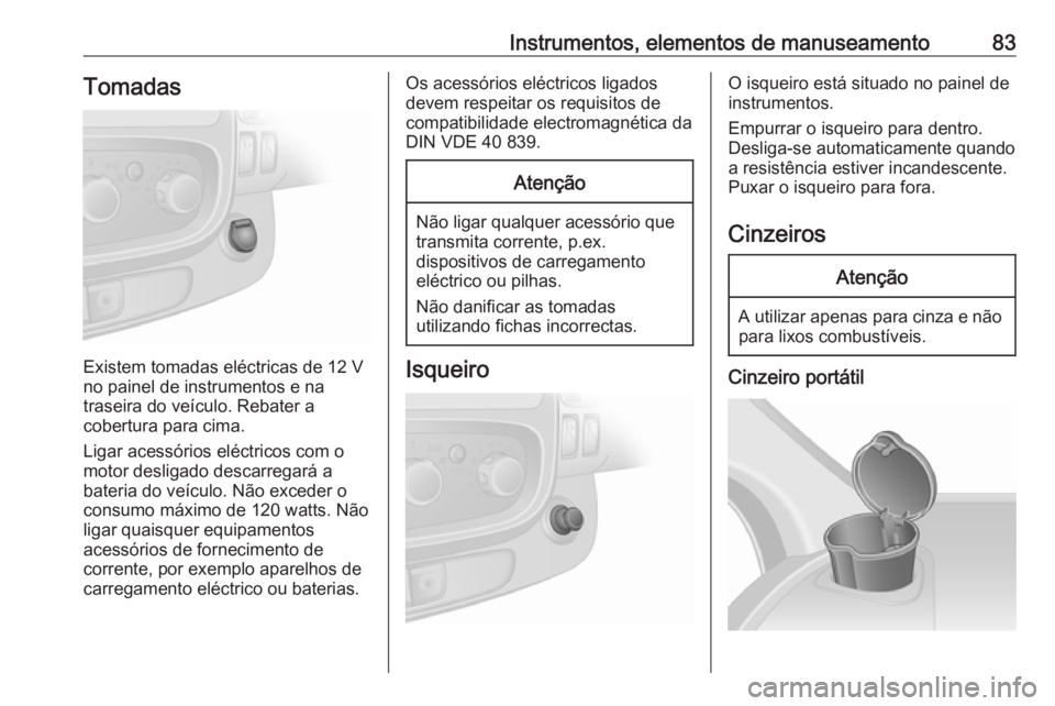 OPEL VIVARO B 2016 Manual de Instruções (in Portugues) Instrumentos, elementos de manuseamento83Tomadas
Existem tomadas eléctricas de 12 V
no painel de instrumentos e na
traseira do veículo. Rebater a
cobertura para cima.
Ligar acessórios eléctricos c OPEL VIVARO B 2016 Manual de Instruções (in Portugues) Instrumentos, elementos de manuseamento83Tomadas
Existem tomadas eléctricas de 12 V
no painel de instrumentos e na
traseira do veículo. Rebater a
cobertura para cima.
Ligar acessórios eléctricos c