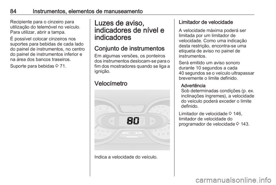 OPEL VIVARO B 2016 Manual de Instruções (in Portugues) 84Instrumentos, elementos de manuseamentoRecipiente para o cinzeiro para
utilização do telemóvel no veículo. Para utilizar, abrir a tampa.
É possível colocar cinzeiros nos
suportes para bebidas OPEL VIVARO B 2016 Manual de Instruções (in Portugues) 84Instrumentos, elementos de manuseamentoRecipiente para o cinzeiro para
utilização do telemóvel no veículo. Para utilizar, abrir a tampa.
É possível colocar cinzeiros nos
suportes para bebidas