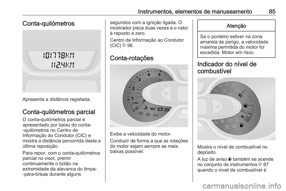 OPEL VIVARO B 2016  Manual de Instruções (in Portugues) Instrumentos, elementos de manuseamento85Conta-quilómetros
Apresenta a distância registada.
Conta-quilómetros parcial O conta-quilómetros parcial é
apresentado por baixo do conta-
-quilómetros n