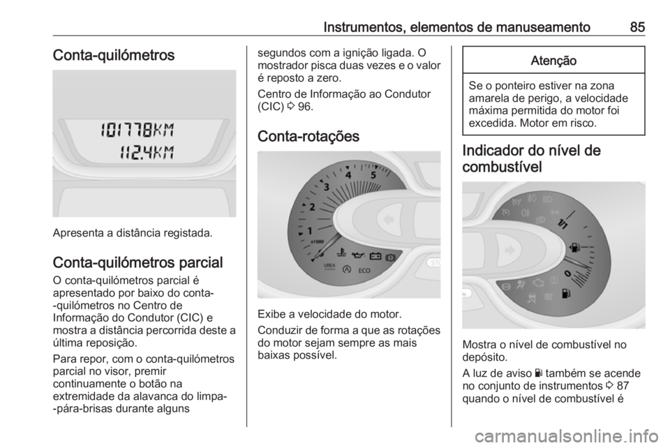 OPEL VIVARO B 2016 Manual de Instruções (in Portugues) Instrumentos, elementos de manuseamento85Conta-quilómetros
Apresenta a distância registada.
Conta-quilómetros parcial O conta-quilómetros parcial é
apresentado por baixo do conta-
-quilómetros n OPEL VIVARO B 2016 Manual de Instruções (in Portugues) Instrumentos, elementos de manuseamento85Conta-quilómetros
Apresenta a distância registada.
Conta-quilómetros parcial O conta-quilómetros parcial é
apresentado por baixo do conta-
-quilómetros n