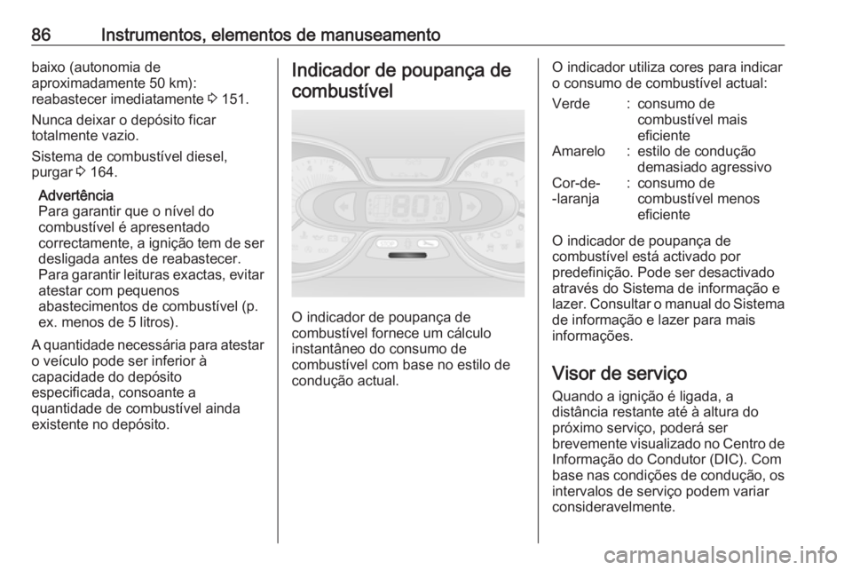 OPEL VIVARO B 2016 Manual de Instruções (in Portugues) 86Instrumentos, elementos de manuseamentobaixo (autonomia de
aproximadamente 50 km):
reabastecer imediatamente 3 151.
Nunca deixar o depósito ficar
totalmente vazio.
Sistema de combustível diesel,
OPEL VIVARO B 2016 Manual de Instruções (in Portugues) 86Instrumentos, elementos de manuseamentobaixo (autonomia de
aproximadamente 50 km):
reabastecer imediatamente 3 151.
Nunca deixar o depósito ficar
totalmente vazio.
Sistema de combustível diesel,