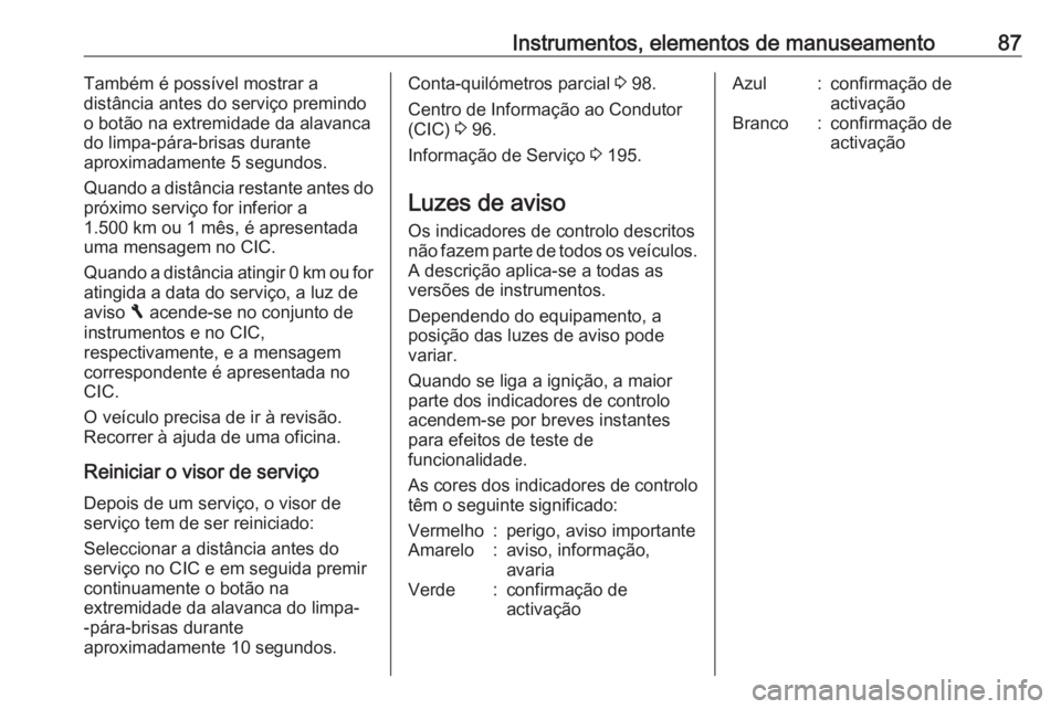 OPEL VIVARO B 2016  Manual de Instruções (in Portugues) Instrumentos, elementos de manuseamento87Também é possível mostrar a
distância antes do serviço premindo
o botão na extremidade da alavanca
do limpa-pára-brisas durante
aproximadamente 5 segund