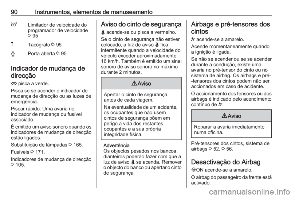 OPEL VIVARO B 2016 Manual de Instruções (in Portugues) 90Instrumentos, elementos de manuseamentoULimitador de velocidade do
programador de velocidade
3 95&Tacógrafo 3 95yPorta aberta 3 95
Indicador de mudança de
direcção
O pisca a verde.
Pisca se OPEL VIVARO B 2016 Manual de Instruções (in Portugues) 90Instrumentos, elementos de manuseamentoULimitador de velocidade do
programador de velocidade
3 95&Tacógrafo 3 95yPorta aberta 3 95
Indicador de mudança de
direcção
O pisca a verde.
Pisca se