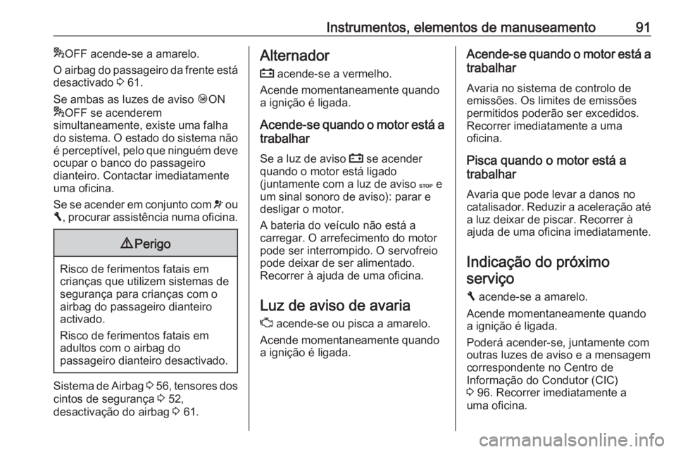 OPEL VIVARO B 2016 Manual de Instruções (in Portugues) Instrumentos, elementos de manuseamento91*OFF acende-se a amarelo.
O airbag do passageiro da frente está
desactivado 3 61.
Se ambas as luzes de aviso ÓON
* OFF se acenderem
simultaneamente, existe OPEL VIVARO B 2016 Manual de Instruções (in Portugues) Instrumentos, elementos de manuseamento91*OFF acende-se a amarelo.
O airbag do passageiro da frente está
desactivado 3 61.
Se ambas as luzes de aviso ÓON
* OFF se acenderem
simultaneamente, existe