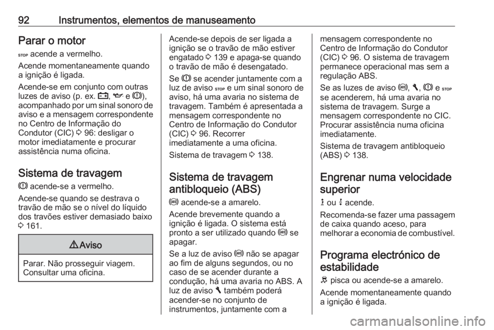 OPEL VIVARO B 2016 Manual de Instruções (in Portugues) 92Instrumentos, elementos de manuseamentoParar o motor
C acende a vermelho.
Acende momentaneamente quando
a ignição é ligada.
Acende-se em conjunto com outras luzes de aviso (p. ex. p, I e R ),
OPEL VIVARO B 2016 Manual de Instruções (in Portugues) 92Instrumentos, elementos de manuseamentoParar o motor
C acende a vermelho.
Acende momentaneamente quando
a ignição é ligada.
Acende-se em conjunto com outras luzes de aviso (p. ex. p, I e R ),
