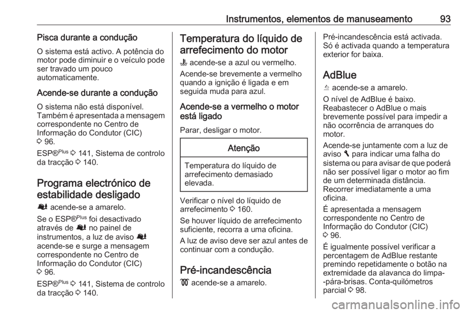 OPEL VIVARO B 2016 Manual de Instruções (in Portugues) Instrumentos, elementos de manuseamento93Pisca durante a conduçãoO sistema está activo. A potência domotor pode diminuir e o veículo pode
ser travado um pouco
automaticamente.
Acende-se durante a OPEL VIVARO B 2016 Manual de Instruções (in Portugues) Instrumentos, elementos de manuseamento93Pisca durante a conduçãoO sistema está activo. A potência domotor pode diminuir e o veículo pode
ser travado um pouco
automaticamente.
Acende-se durante a