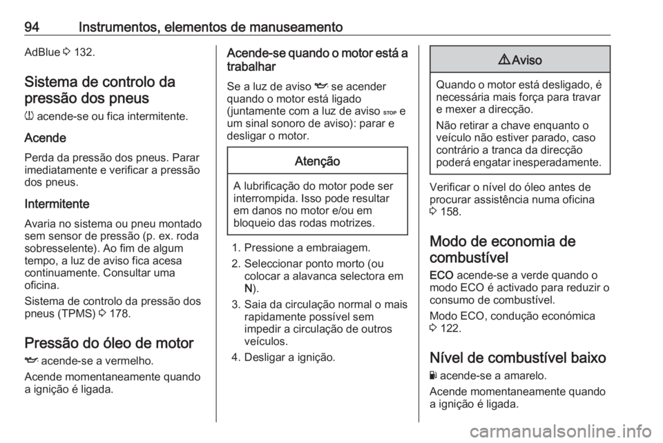 OPEL VIVARO B 2016 Manual de Instruções (in Portugues) 94Instrumentos, elementos de manuseamentoAdBlue 3 132.
Sistema de controlo da pressão dos pneus
w acende-se ou fica intermitente.
Acende Perda da pressão dos pneus. Parar
imediatamente e verificar OPEL VIVARO B 2016 Manual de Instruções (in Portugues) 94Instrumentos, elementos de manuseamentoAdBlue 3 132.
Sistema de controlo da pressão dos pneus
w acende-se ou fica intermitente.
Acende Perda da pressão dos pneus. Parar
imediatamente e verificar