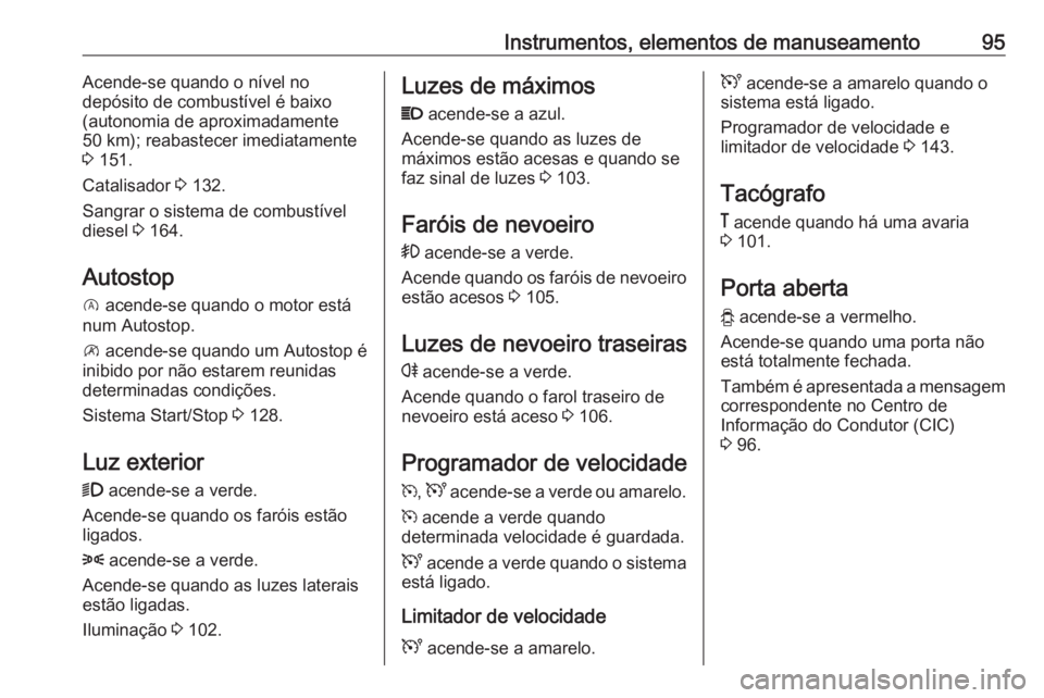 OPEL VIVARO B 2016 Manual de Instruções (in Portugues) Instrumentos, elementos de manuseamento95Acende-se quando o nível no
depósito de combustível é baixo
(autonomia de aproximadamente
50 km); reabastecer imediatamente
3 151.
Catalisador 3 132.
San OPEL VIVARO B 2016 Manual de Instruções (in Portugues) Instrumentos, elementos de manuseamento95Acende-se quando o nível no
depósito de combustível é baixo
(autonomia de aproximadamente
50 km); reabastecer imediatamente
3 151.
Catalisador 3 132.
San