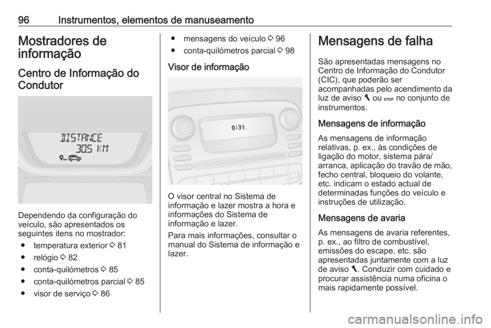 OPEL VIVARO B 2016 Manual de Instruções (in Portugues) 96Instrumentos, elementos de manuseamentoMostradores de
informação
Centro de Informação doCondutor
Dependendo da configuração do
veículo, são apresentados os
seguintes itens no mostrador:
● OPEL VIVARO B 2016 Manual de Instruções (in Portugues) 96Instrumentos, elementos de manuseamentoMostradores de
informação
Centro de Informação doCondutor
Dependendo da configuração do
veículo, são apresentados os
seguintes itens no mostrador:
●