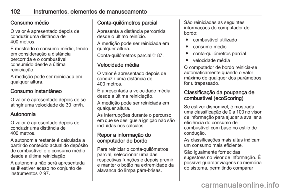OPEL VIVARO B 2016.5 Manual de Instruções (in Portugues) 102Instrumentos, elementos de manuseamentoConsumo médio
O valor é apresentado depois de
conduzir uma distância de
400 metros.
É mostrado o consumo médio, tendo em consideração a distância
perc OPEL VIVARO B 2016.5 Manual de Instruções (in Portugues) 102Instrumentos, elementos de manuseamentoConsumo médio
O valor é apresentado depois de
conduzir uma distância de
400 metros.
É mostrado o consumo médio, tendo em consideração a distância
perc