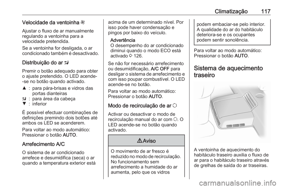 OPEL VIVARO B 2016.5 Manual de Instruções (in Portugues) Climatização117Velocidade da ventoinha Z
Ajustar o fluxo de ar manualmente regulando a ventoinha para a
velocidade pretendida.
Se a ventoinha for desligada, o ar
condicionado também é desactivado. OPEL VIVARO B 2016.5 Manual de Instruções (in Portugues) Climatização117Velocidade da ventoinha Z
Ajustar o fluxo de ar manualmente regulando a ventoinha para a
velocidade pretendida.
Se a ventoinha for desligada, o ar
condicionado também é desactivado.