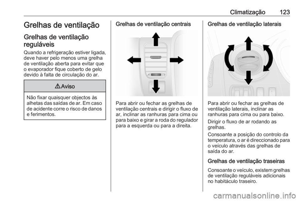 OPEL VIVARO B 2016.5 Manual de Instruções (in Portugues) Climatização123Grelhas de ventilação
Grelhas de ventilação reguláveis
Quando a refrigeração estiver ligada,
deve haver pelo menos uma grelha
de ventilação aberta para evitar que
o evaporado OPEL VIVARO B 2016.5 Manual de Instruções (in Portugues) Climatização123Grelhas de ventilação
Grelhas de ventilação reguláveis
Quando a refrigeração estiver ligada,
deve haver pelo menos uma grelha
de ventilação aberta para evitar que
o evaporado