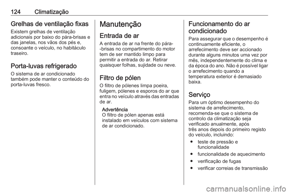 OPEL VIVARO B 2016.5 Manual de Instruções (in Portugues) 124ClimatizaçãoGrelhas de ventilação fixas
Existem grelhas de ventilação
adicionais por baixo do pára-brisas e
das janelas, nos vãos dos pés e,
consoante o veículo, no habitáculo
traseiro.
OPEL VIVARO B 2016.5 Manual de Instruções (in Portugues) 124ClimatizaçãoGrelhas de ventilação fixas
Existem grelhas de ventilação
adicionais por baixo do pára-brisas e
das janelas, nos vãos dos pés e,
consoante o veículo, no habitáculo
traseiro.