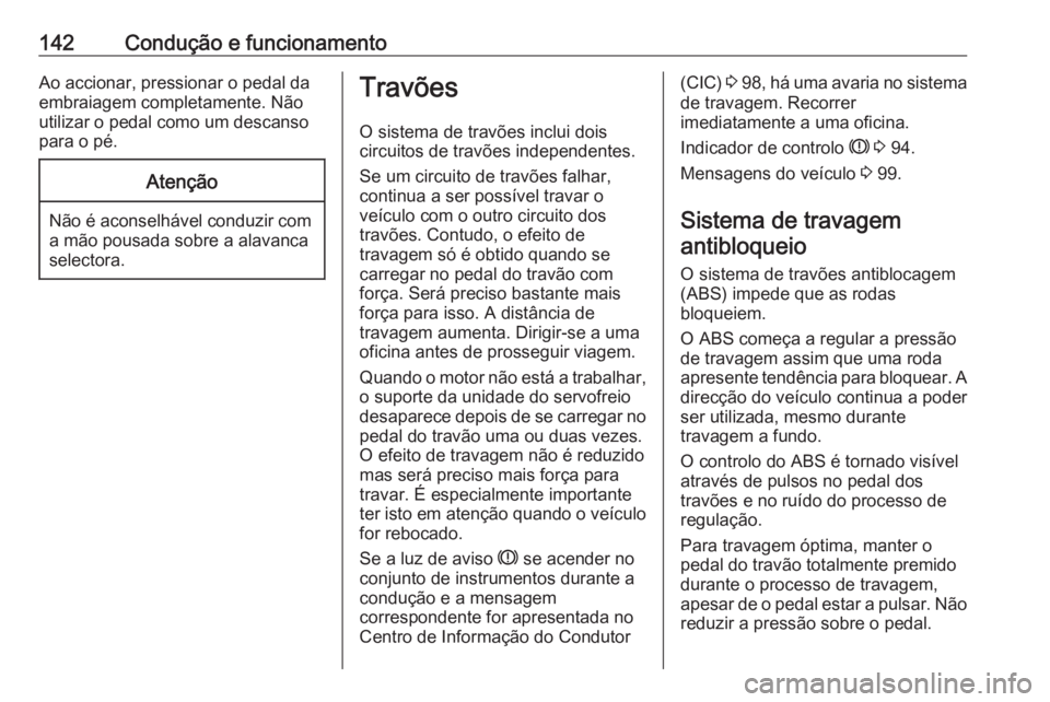 OPEL VIVARO B 2016.5 Manual de Instruções (in Portugues) 142Condução e funcionamentoAo accionar, pressionar o pedal da
embraiagem completamente. Não
utilizar o pedal como um descanso
para o pé.Atenção
Não é aconselhável conduzir com a mão pousada OPEL VIVARO B 2016.5 Manual de Instruções (in Portugues) 142Condução e funcionamentoAo accionar, pressionar o pedal da
embraiagem completamente. Não
utilizar o pedal como um descanso
para o pé.Atenção
Não é aconselhável conduzir com a mão pousada