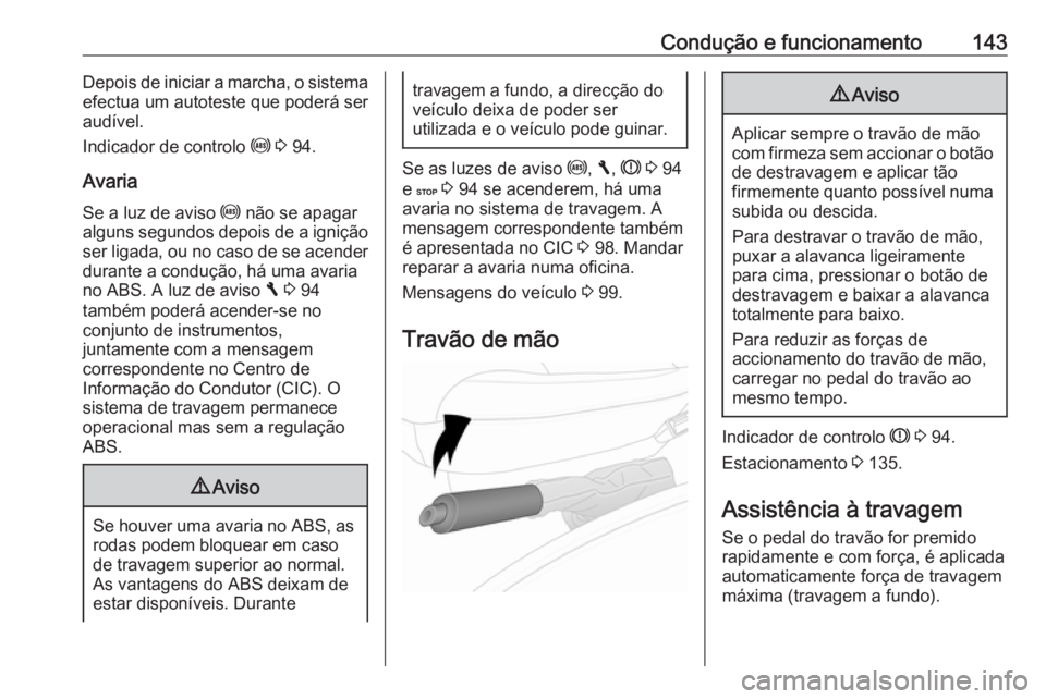 OPEL VIVARO B 2016.5 Manual de Instruções (in Portugues) Condução e funcionamento143Depois de iniciar a marcha, o sistema
efectua um autoteste que poderá ser
audível.
Indicador de controlo u 3 94.
Avaria
Se a luz de aviso u não se apagar
alguns segu OPEL VIVARO B 2016.5 Manual de Instruções (in Portugues) Condução e funcionamento143Depois de iniciar a marcha, o sistema
efectua um autoteste que poderá ser
audível.
Indicador de controlo u 3 94.
Avaria
Se a luz de aviso u não se apagar
alguns segu