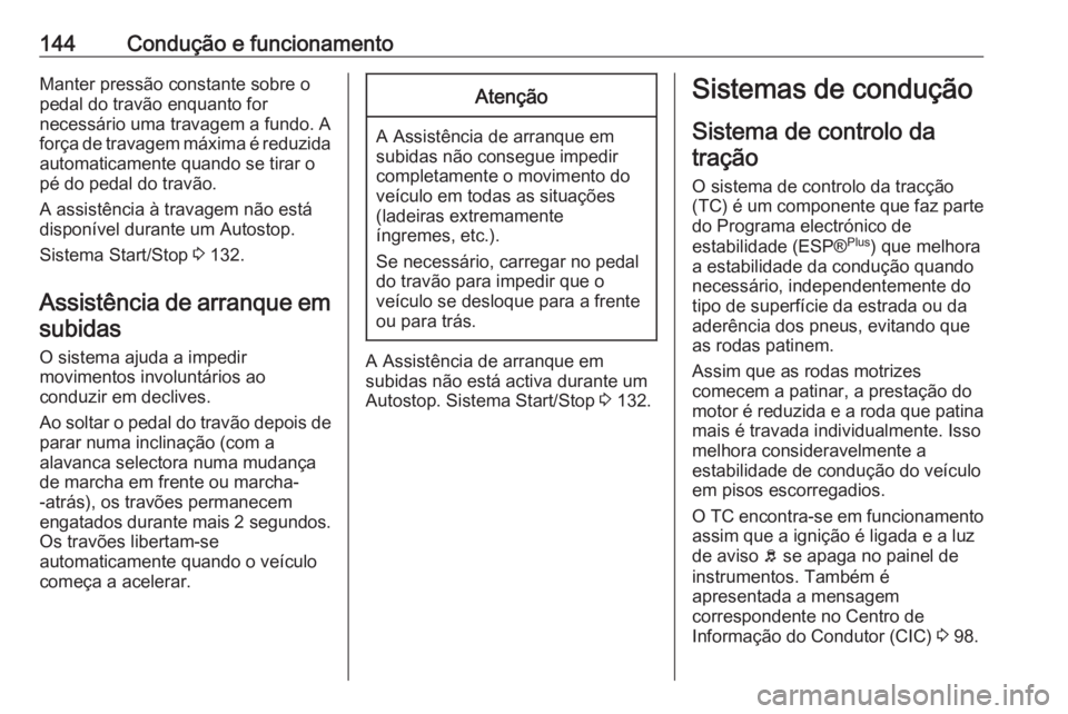 OPEL VIVARO B 2016.5 Manual de Instruções (in Portugues) 144Condução e funcionamentoManter pressão constante sobre o
pedal do travão enquanto for
necessário uma travagem a fundo. A
força de travagem máxima é reduzida automaticamente quando se tirar OPEL VIVARO B 2016.5 Manual de Instruções (in Portugues) 144Condução e funcionamentoManter pressão constante sobre o
pedal do travão enquanto for
necessário uma travagem a fundo. A
força de travagem máxima é reduzida automaticamente quando se tirar