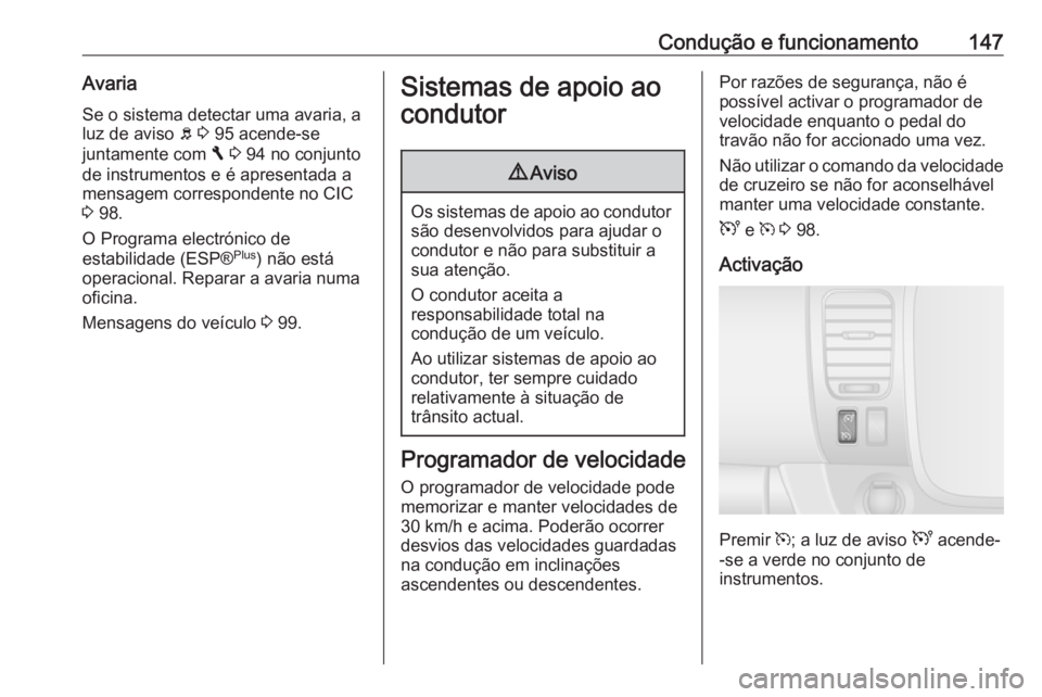 OPEL VIVARO B 2016.5 Manual de Instruções (in Portugues) Condução e funcionamento147Avaria
Se o sistema detectar uma avaria, a
luz de aviso b 3 95 acende-se
juntamente com F 3 94 no conjunto
de instrumentos e é apresentada a
mensagem correspondente n OPEL VIVARO B 2016.5 Manual de Instruções (in Portugues) Condução e funcionamento147Avaria
Se o sistema detectar uma avaria, a
luz de aviso b 3 95 acende-se
juntamente com F 3 94 no conjunto
de instrumentos e é apresentada a
mensagem correspondente n