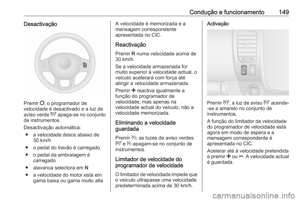 OPEL VIVARO B 2016.5 Manual de Instruções (in Portugues) Condução e funcionamento149Desactivação
Premir §; o programador de
velocidade é desactivado e a luz de
aviso verde U apaga-se no conjunto
de instrumentos.
Desactivação automática: ● a velo OPEL VIVARO B 2016.5 Manual de Instruções (in Portugues) Condução e funcionamento149Desactivação
Premir §; o programador de
velocidade é desactivado e a luz de
aviso verde U apaga-se no conjunto
de instrumentos.
Desactivação automática: ● a velo