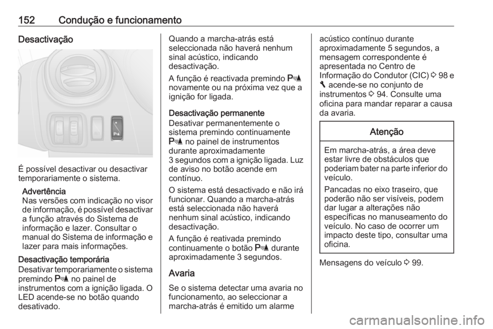 OPEL VIVARO B 2016.5 Manual de Instruções (in Portugues) 152Condução e funcionamentoDesactivação
É possível desactivar ou desactivar
temporariamente o sistema.
Advertência
Nas versões com indicação no visor de informação, é possível desactivar OPEL VIVARO B 2016.5 Manual de Instruções (in Portugues) 152Condução e funcionamentoDesactivação
É possível desactivar ou desactivar
temporariamente o sistema.
Advertência
Nas versões com indicação no visor de informação, é possível desactivar