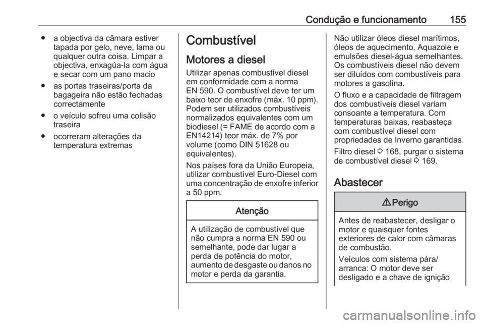 OPEL VIVARO B 2016.5 Manual de Instruções (in Portugues) Condução e funcionamento155● a objectiva da câmara estivertapada por gelo, neve, lama ou
qualquer outra coisa. Limpar a
objectiva, enxagúa-la com água
e secar com um pano macio
● as portas tr OPEL VIVARO B 2016.5 Manual de Instruções (in Portugues) Condução e funcionamento155● a objectiva da câmara estivertapada por gelo, neve, lama ou
qualquer outra coisa. Limpar a
objectiva, enxagúa-la com água
e secar com um pano macio
● as portas tr