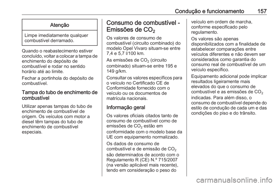 OPEL VIVARO B 2016.5 Manual de Instruções (in Portugues) Condução e funcionamento157Atenção
Limpe imediatamente qualquer
combustível derramado.
Quando o reabastecimento estiver
concluído, voltar a colocar a tampa de enchimento do depósito de
combust OPEL VIVARO B 2016.5 Manual de Instruções (in Portugues) Condução e funcionamento157Atenção
Limpe imediatamente qualquer
combustível derramado.
Quando o reabastecimento estiver
concluído, voltar a colocar a tampa de enchimento do depósito de
combust