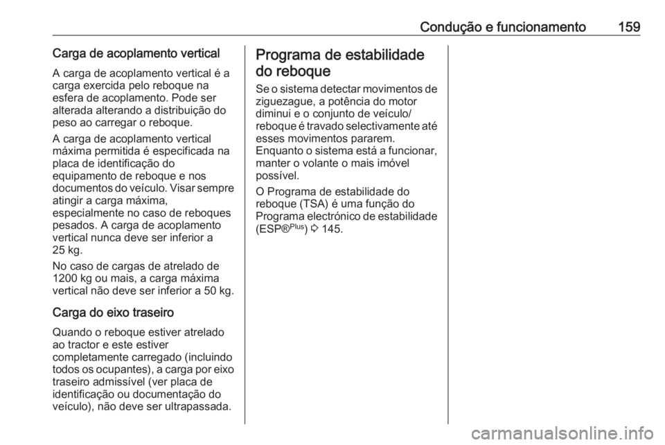 OPEL VIVARO B 2016.5 Manual de Instruções (in Portugues) Condução e funcionamento159Carga de acoplamento verticalA carga de acoplamento vertical é a
carga exercida pelo reboque na
esfera de acoplamento. Pode ser
alterada alterando a distribuição do
pes OPEL VIVARO B 2016.5 Manual de Instruções (in Portugues) Condução e funcionamento159Carga de acoplamento verticalA carga de acoplamento vertical é a
carga exercida pelo reboque na
esfera de acoplamento. Pode ser
alterada alterando a distribuição do
pes