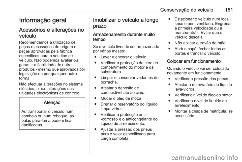 OPEL VIVARO B 2016.5 Manual de Instruções (in Portugues) Conservação do veículo161Informação geral
Acessórios e alterações no veículo
Recomendamos a utilização de
peças e acessórios de origem e
peças aprovadas pela fábrica
específicas para o OPEL VIVARO B 2016.5 Manual de Instruções (in Portugues) Conservação do veículo161Informação geral
Acessórios e alterações no veículo
Recomendamos a utilização de
peças e acessórios de origem e
peças aprovadas pela fábrica
específicas para o