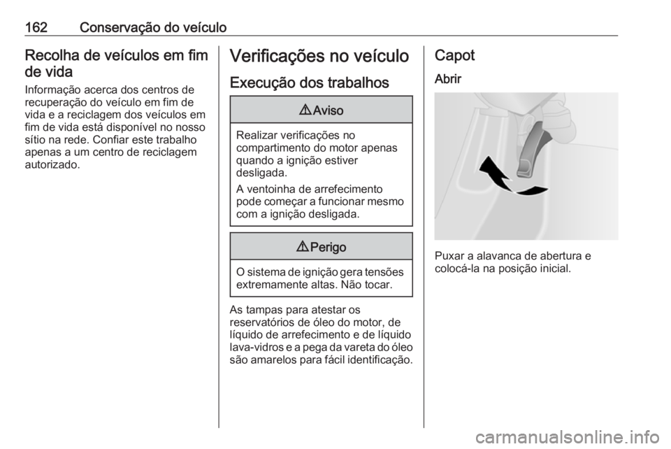 OPEL VIVARO B 2016.5 Manual de Instruções (in Portugues) 162Conservação do veículoRecolha de veículos em fimde vida
Informação acerca dos centros de
recuperação do veículo em fim de
vida e a reciclagem dos veículos em
fim de vida está disponível OPEL VIVARO B 2016.5 Manual de Instruções (in Portugues) 162Conservação do veículoRecolha de veículos em fimde vida
Informação acerca dos centros de
recuperação do veículo em fim de
vida e a reciclagem dos veículos em
fim de vida está disponível
