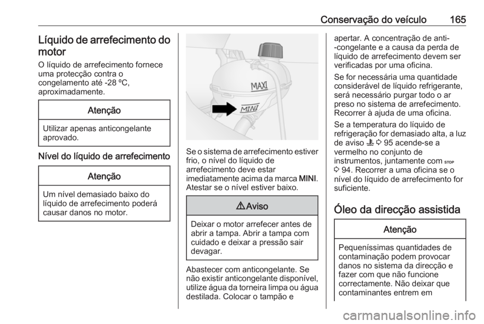 OPEL VIVARO B 2016.5 Manual de Instruções (in Portugues) Conservação do veículo165Líquido de arrefecimento domotor
O líquido de arrefecimento fornece
uma protecção contra o
congelamento até -28 ºC,
aproximadamente.Atenção
Utilizar apenas anticong OPEL VIVARO B 2016.5 Manual de Instruções (in Portugues) Conservação do veículo165Líquido de arrefecimento domotor
O líquido de arrefecimento fornece
uma protecção contra o
congelamento até -28 ºC,
aproximadamente.Atenção
Utilizar apenas anticong