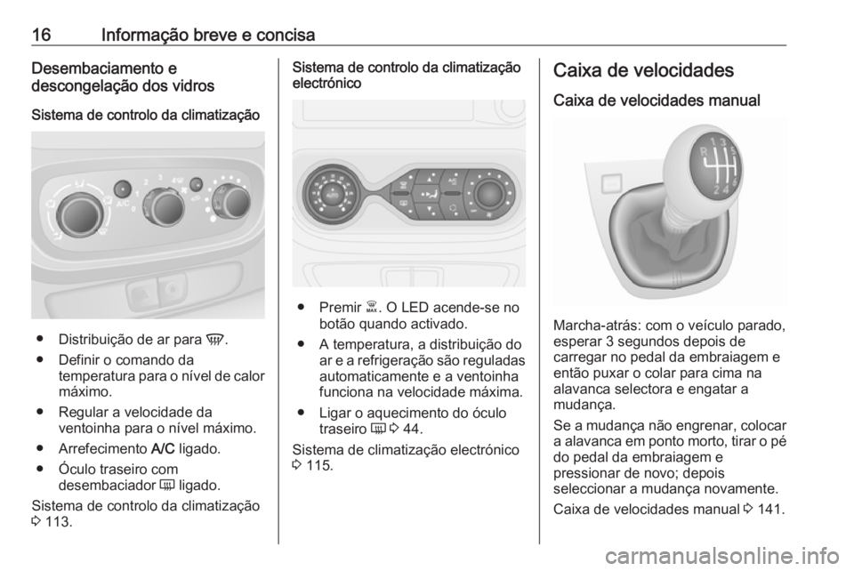 OPEL VIVARO B 2016.5 Manual de Instruções (in Portugues) 16Informação breve e concisaDesembaciamento e
descongelação dos vidros
Sistema de controlo da climatização
● Distribuição de ar para V.
● Definir o comando da temperatura para o nível de OPEL VIVARO B 2016.5 Manual de Instruções (in Portugues) 16Informação breve e concisaDesembaciamento e
descongelação dos vidros
Sistema de controlo da climatização
● Distribuição de ar para V.
● Definir o comando da temperatura para o nível de