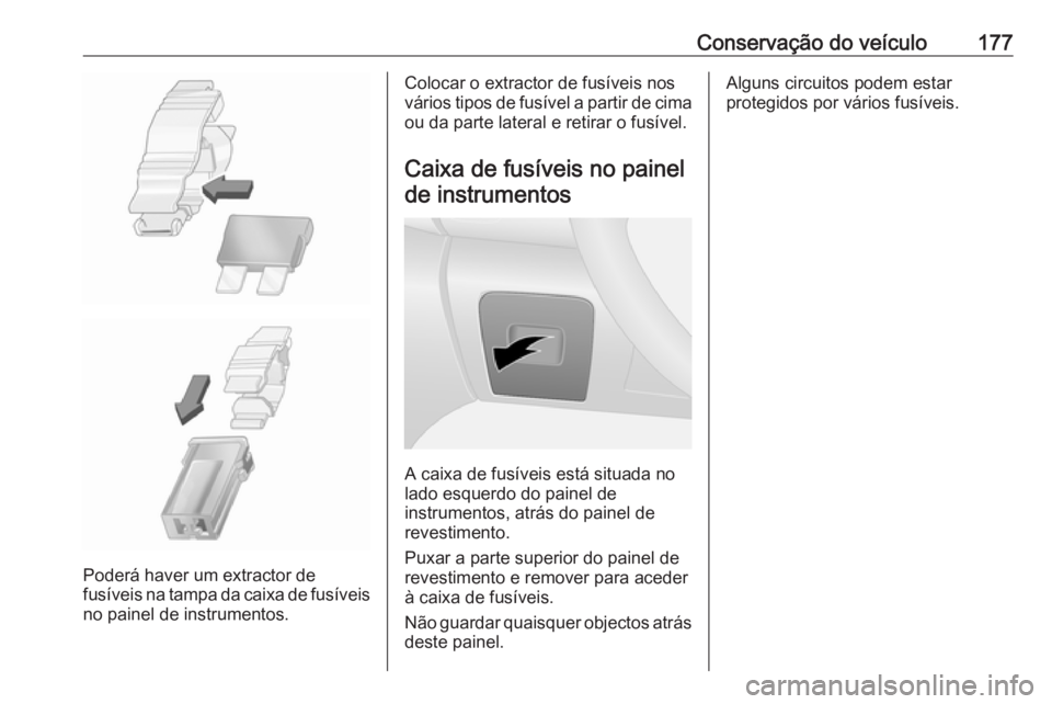 OPEL VIVARO B 2016.5 Manual de Instruções (in Portugues) Conservação do veículo177
Poderá haver um extractor de
fusíveis na tampa da caixa de fusíveis
no painel de instrumentos.
Colocar o extractor de fusíveis nos
vários tipos de fusível a partir d OPEL VIVARO B 2016.5 Manual de Instruções (in Portugues) Conservação do veículo177
Poderá haver um extractor de
fusíveis na tampa da caixa de fusíveis
no painel de instrumentos.
Colocar o extractor de fusíveis nos
vários tipos de fusível a partir d