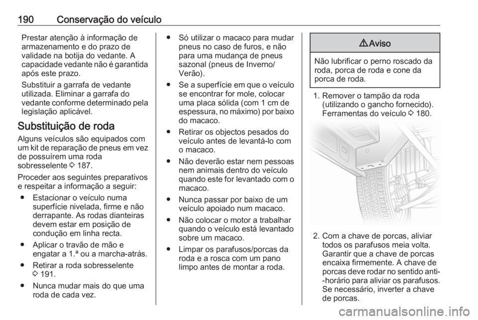 OPEL VIVARO B 2016.5 Manual de Instruções (in Portugues) 190Conservação do veículoPrestar atenção à informação de
armazenamento e do prazo de
validade na botija do vedante. A
capacidade vedante não é garantida após este prazo.
Substituir a garraf OPEL VIVARO B 2016.5 Manual de Instruções (in Portugues) 190Conservação do veículoPrestar atenção à informação de
armazenamento e do prazo de
validade na botija do vedante. A
capacidade vedante não é garantida após este prazo.
Substituir a garraf