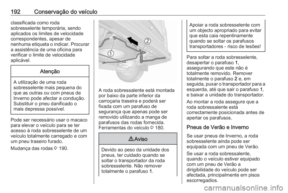 OPEL VIVARO B 2016.5 Manual de Instruções (in Portugues) 192Conservação do veículoclassificada como roda
sobresselente temporária, sendo
aplicados os limites de velocidade
correspondentes, apesar de
nenhuma etiqueta o indicar. Procurar
a assistência de OPEL VIVARO B 2016.5 Manual de Instruções (in Portugues) 192Conservação do veículoclassificada como roda
sobresselente temporária, sendo
aplicados os limites de velocidade
correspondentes, apesar de
nenhuma etiqueta o indicar. Procurar
a assistência de