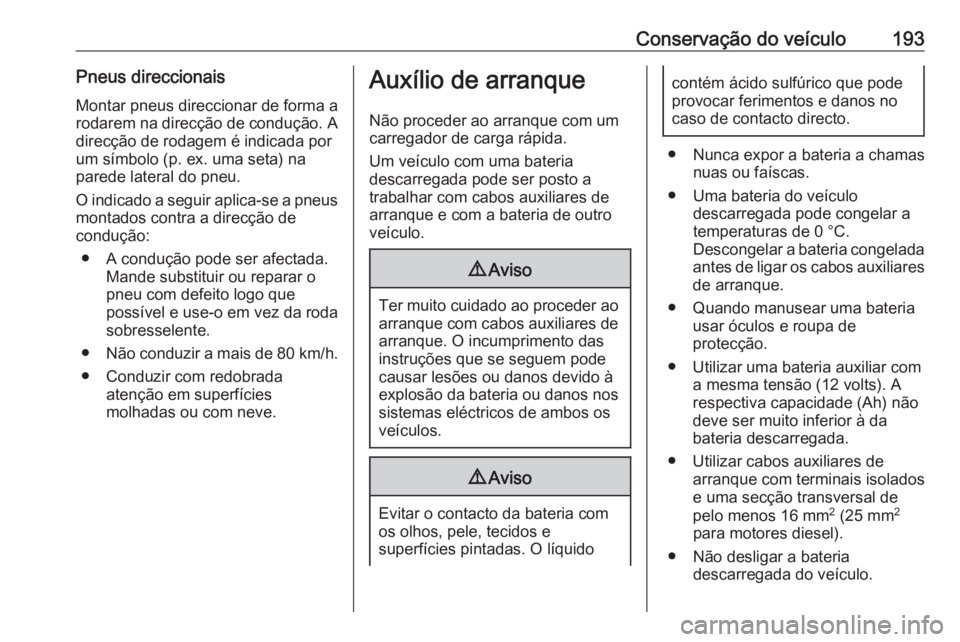 OPEL VIVARO B 2016.5 Manual de Instruções (in Portugues) Conservação do veículo193Pneus direccionaisMontar pneus direccionar de forma a
rodarem na direcção de condução. A
direcção de rodagem é indicada por
um símbolo (p. ex. uma seta) na
parede l OPEL VIVARO B 2016.5 Manual de Instruções (in Portugues) Conservação do veículo193Pneus direccionaisMontar pneus direccionar de forma a
rodarem na direcção de condução. A
direcção de rodagem é indicada por
um símbolo (p. ex. uma seta) na
parede l